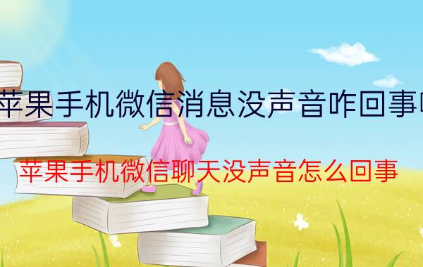 苹果手机微信消息没声音咋回事啊 苹果手机微信聊天没声音怎么回事？